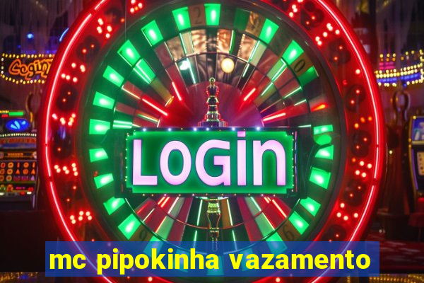 mc pipokinha vazamento